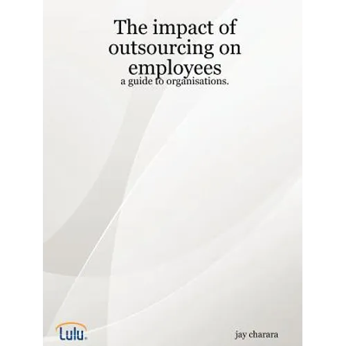 The impact of outsourcing on employees: a guide to organisations. - Paperback