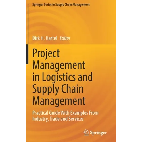 Project Management in Logistics and Supply Chain Management: Practical Guide with Examples from Industry, Trade and Services - Hardcover