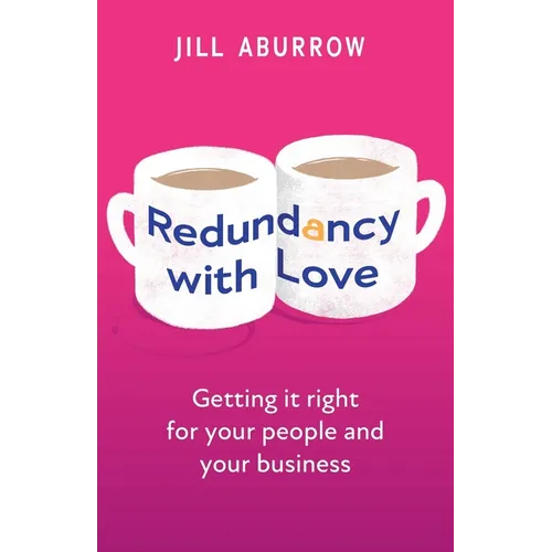 Redundancy with Love: Getting It Right for Your People and Your Business - Paperback
