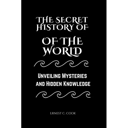 The Secret History of the World: Unveiling Mysteries and Hidden Knowledge - Paperback