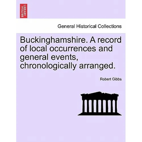 Buckinghamshire. a Record of Local Occurrences and General Events, Chronologically Arranged. - Paperback