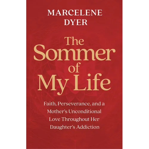 The Sommer of My Life: Faith, Perseverance, and a Mother's Unconditional Love Throughout Her Daughter's Addiction - Hardcover
