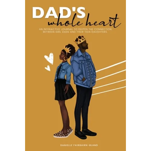 Dad's Whole Heart: An Interactive Journal to Deepen the Connection Between Girl Dads and Their Daughters - Paperback