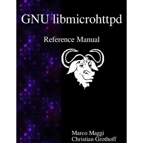 GNU libmicrohttpd Reference Manual - Paperback