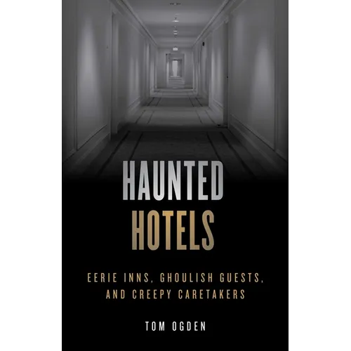 Haunted Hotels: Eerie Inns, Ghoulish Guests, and Creepy Caretakers - Paperback