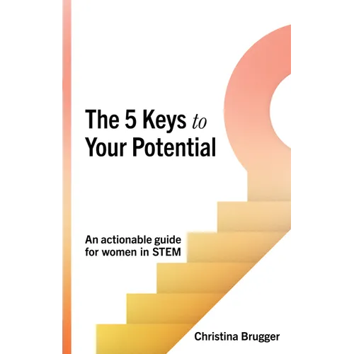 The 5 Keys to Your Potential: An Actionable Guide for Women in Stem - Paperback