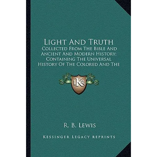 Light And Truth: Collected From The Bible And Ancient And Modern History; Containing The Universal History Of The Colored And The Indian Race (1844) - Paperback