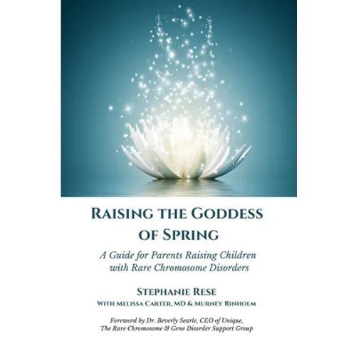 Raising the Goddess of Spring: A Guide for Parents Raising Children with Rare Chromosome Disorders - Paperback