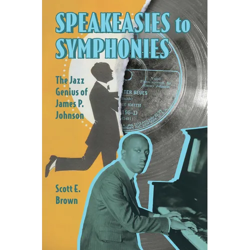 Speakeasies to Symphonies: The Jazz Genius of James P. Johnson - Paperback