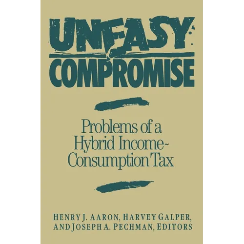 Uneasy Compromise: Problems of a Hybrid Income-Consumption Tax - Paperback