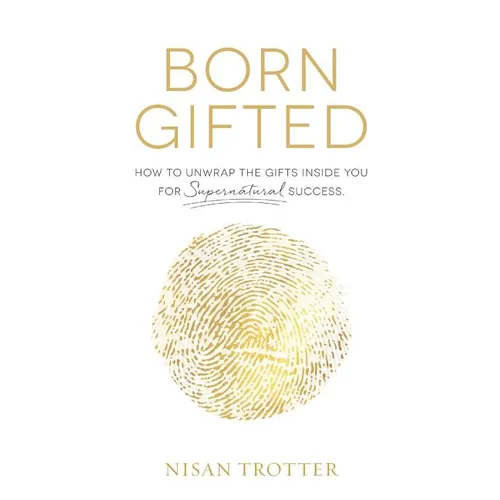 Born Gifted: How to Unwrap the Gifts Inside You for Supernatural Success! - Paperback