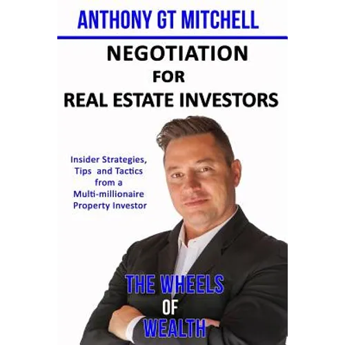 The Wheels of Wealth - Negotiation for Real Estate Investors: Insider strategies, Tips and Tactics from a multi-millionaire property investor - Paperback