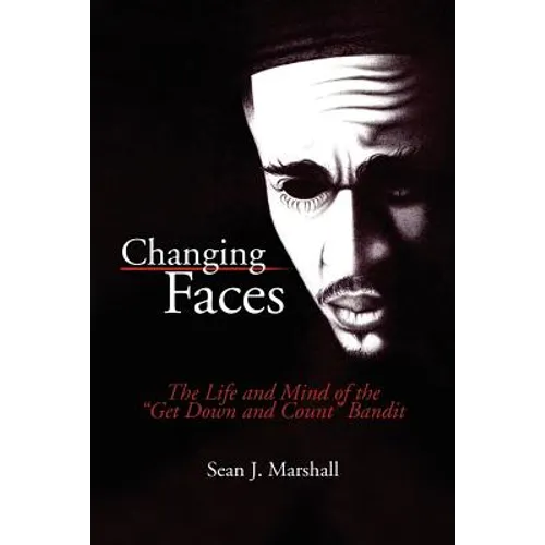Changing Faces: The Life and Mind of the ''Get Down and Count'' Bandit - Paperback