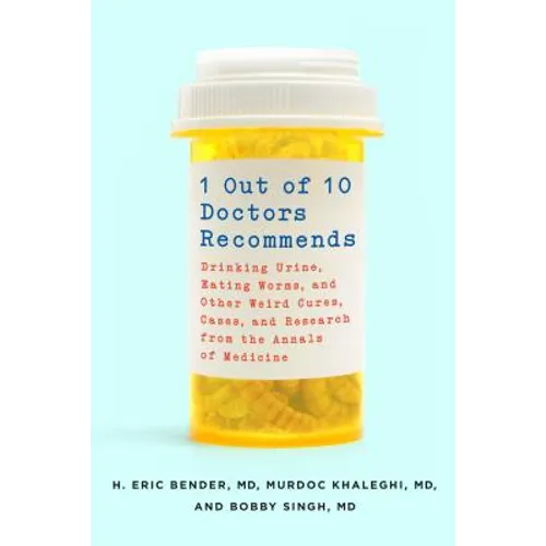 1 Out of 10 Doctors Recommends: Drinking Urine, Eating Worms, and Other Weird Cures, Cases, and Research from the Annals of Medicine