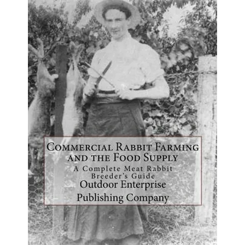 Commercial Rabbit Farming and the Food Supply: A Complete Meat Rabbit Breeder's Guide - Paperback