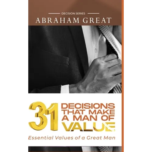 31 Decision That Makes A Man Of Value: Essential Values of a Great Man - Hardcover