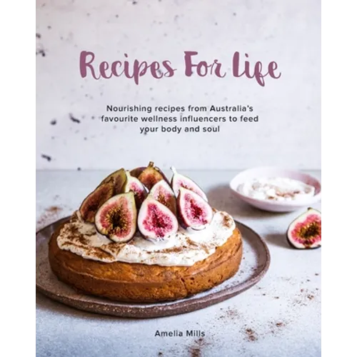 Recipes for Life: Nourishing recipes from Australia's favourite wellness influencers to feed your body and soul - Paperback