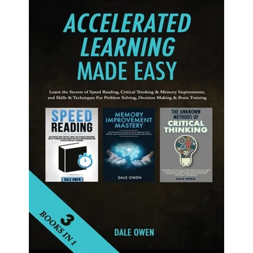 Accelerated Learning Made Easy 3 Books in 1: Learn the Secrets of Speed Reading, Critical Thinking & Memory Improvement, and Skills & Techniques For P - Paperback