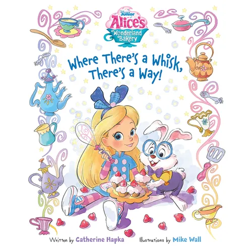 Alice's Wonderland Bakery: Where There's a Whisk, There's a Way - Hardcover