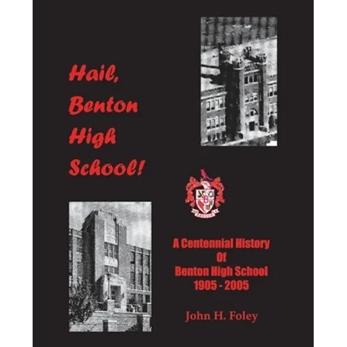 Hail, Benton High School: A Centennial History of Benton High School, 1905-2005 - Paperback