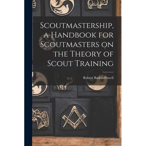 Scoutmastership, a Handbook for Scoutmasters on the Theory of Scout Training - Paperback