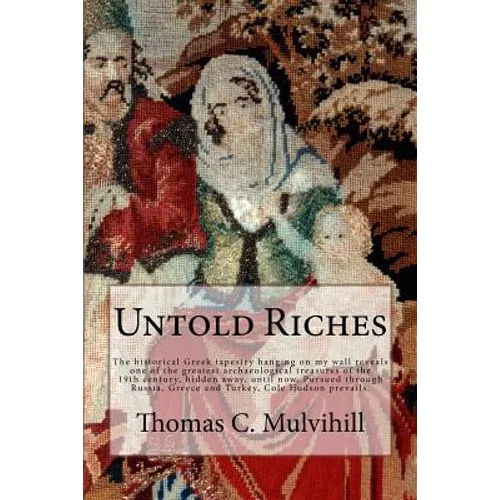 Untold Riches: The historical Greek tapestry hanging on my wall reveals one of the greatest archaeological treasures of the 19th cent - Paperback
