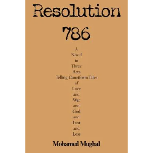 Resolution 786: A Novel in Three Acts Telling Cuneiform Tales of Love and War and God and Lust and Loss - Hardcover