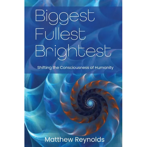 Biggest Fullest and Brightest: Shifting the Consciousness of Humanity - Paperback