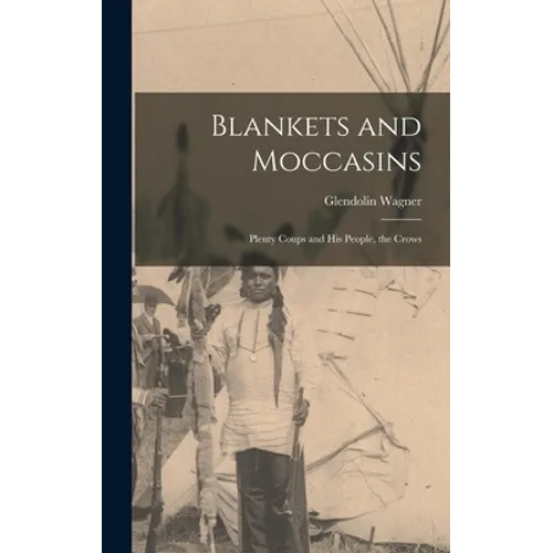 Blankets and Moccasins: Plenty Coups and His People, the Crows - Hardcover