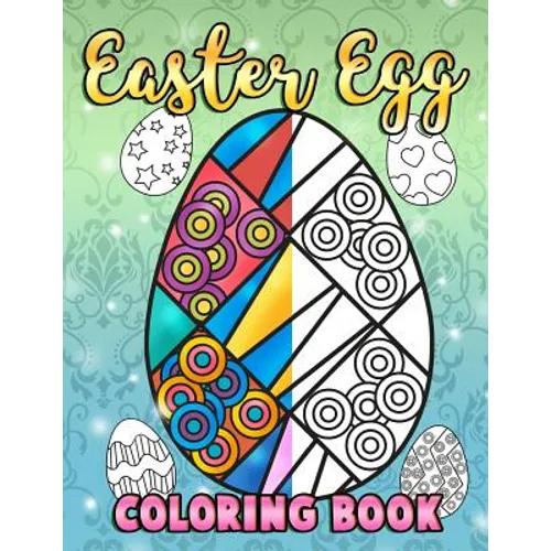 Easter Egg Coloring Book: A Super Cute Easter Coloring Book for Toddlers, Kids, Teens and Adults This Spring filled with a Basket Full of Easter - Paperback
