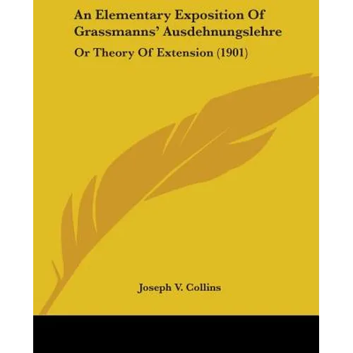 An Elementary Exposition Of Grassmanns' Ausdehnungslehre: Or Theory Of Extension (1901) - Paperback