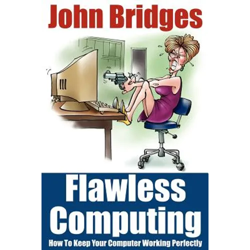 Flawless Computing: How To Keep Your Computer Working Perfectly - Paperback