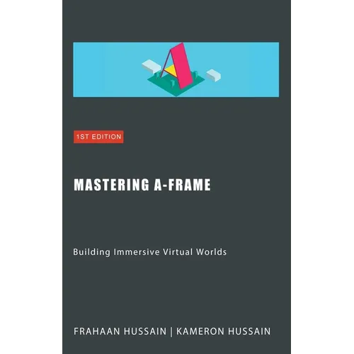 Mastering A-Frame: Building Immersive Virtual Worlds - Paperback