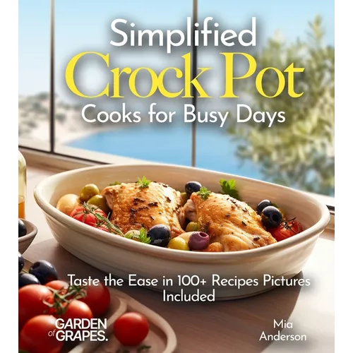 Simplified Crock Pot Cooks for Busy Days: Taste the Ease in 100+ Recipes Pictures Included - Paperback