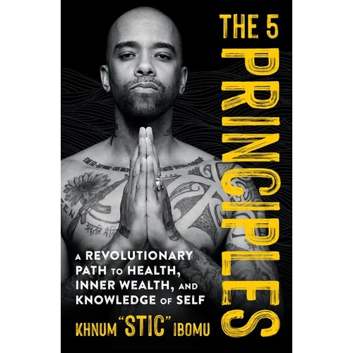 The 5 Principles: A Revolutionary Path to Health, Inner Wealth, and Knowledge of Self