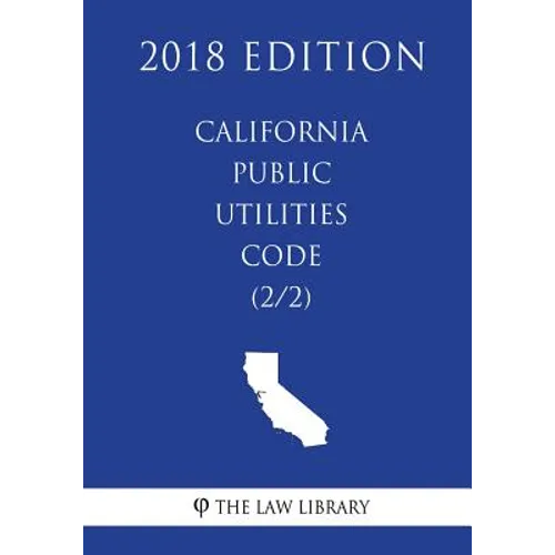 California Public Utilities Code (2/2) (2018 Edition) - Paperback