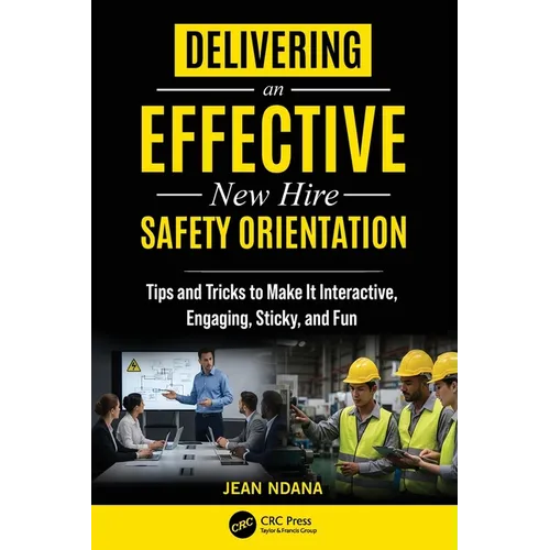 Delivering an Effective New Hire Safety Orientation: Tips and Tricks to Make It Engaging, Interactive, Sticky and Fun - Paperback
