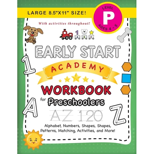 Early Start Academy Workbook for Preschoolers: (Ages 4-5) Alphabet, Numbers, Shapes, Sizes, Patterns, Matching, Activities, and More! (Large 8.5