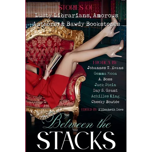 Between the Stacks: Stories of Lusty Librarians, Amorous Authors, & Bawdy Bookstores - Paperback