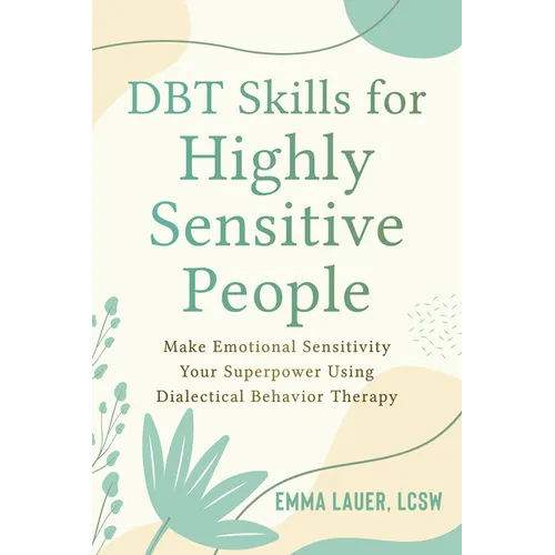 Dbt Skills for Highly Sensitive People: Make Emotional Sensitivity Your Superpower Using Dialectical Behavior Therapy
