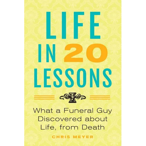 Life in 20 Lessons: What a Funeral Guy Discovered About Life, From Death - Paperback