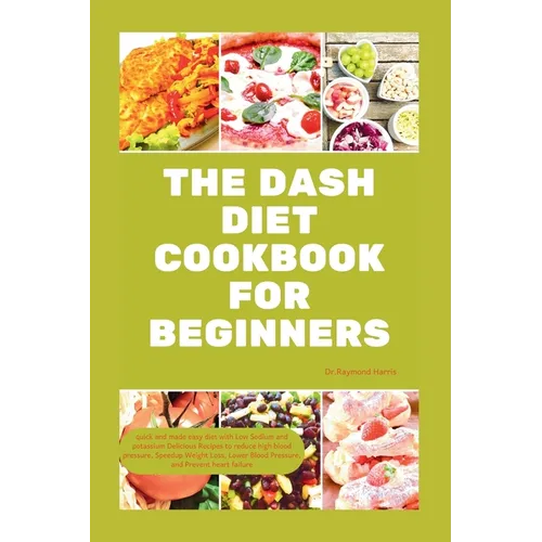 The Dash Diet Cookbook for Beginners: quick and made easy diet with Low Sodium & potassium Delicious Recipes to reduce high blood pressure, Weight Los - Paperback