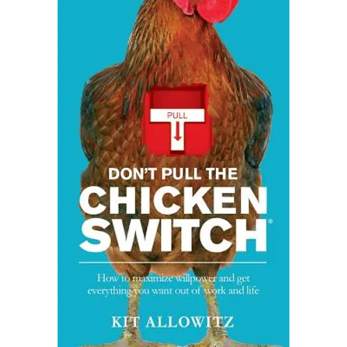 Don't Pull the Chicken Switch: How to maximize willpower and get everything you want out of work and life - Paperback