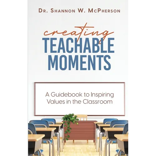 Creating Teachable Moments; A Guidebook to Inspiring Values in the Classroom - Paperback