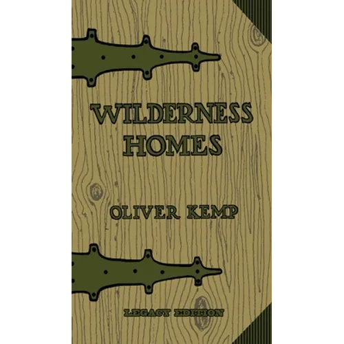 Wilderness Homes (Legacy Edition): A Classic Manual On Log Cabin Lifestyle, Construction, And Furnishing - Hardcover