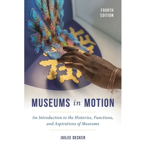 Museums in Motion: An Introduction to the Histories, Functions, and Aspirations of Museums - Hardcover