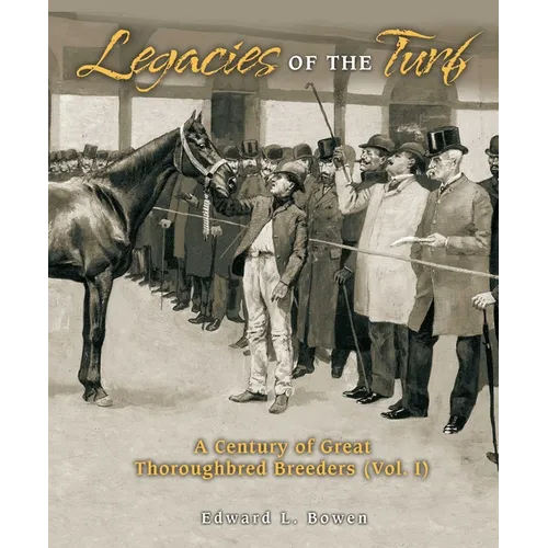 Legacies of the Turf: A Century of Great Thoroughbred Breeders V1