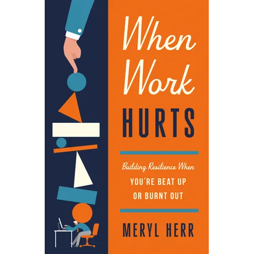 When Work Hurts: Building Resilience When You're Beat Up or Burnt Out - Paperback