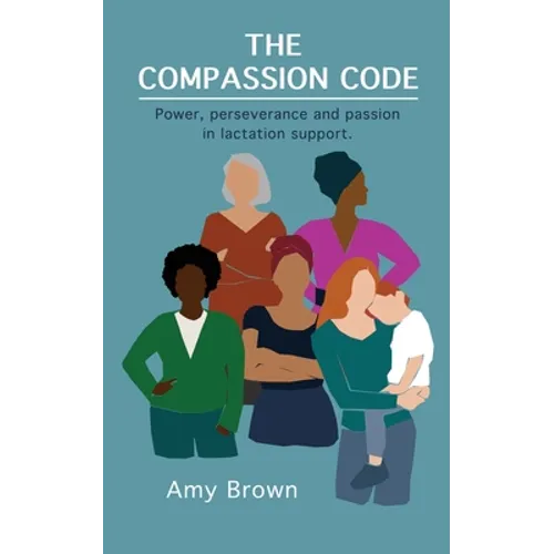 The Compassion Code: Power, perseverance and passion in lactation support - Paperback