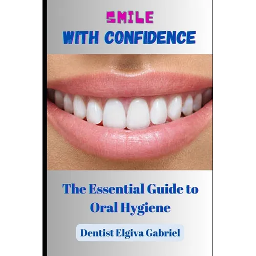 Smile with Confidence: The Essential Guide to Oral Hygiene - Paperback